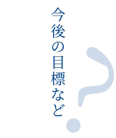 今後の目標など