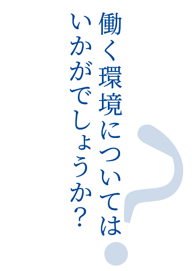 働く環境についてはいかがでしょうか？